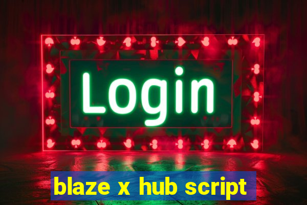 blaze x hub script